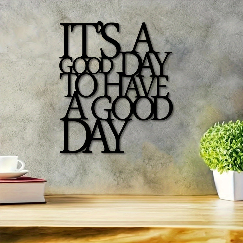 It's A Good Day To Have A Good Day Sign - Office workers, Homeowners, Decor enthusiasts - Substance, Iron - Suitable for Office, Living Room, Gallery Wall